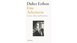 Buchcover: "Eine Arbeiterin. Leben, Alter, und Sterben" von Didier Eribon