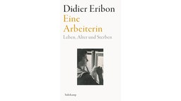 Buchcover: "Eine Arbeiterin. Leben, Alter, und Sterben" von Didier Eribon