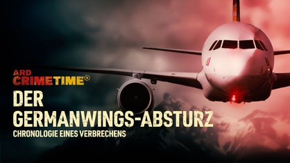 ARD Crime Time: Der Germanwings-Absturz – Chronologie eines Verbrechens