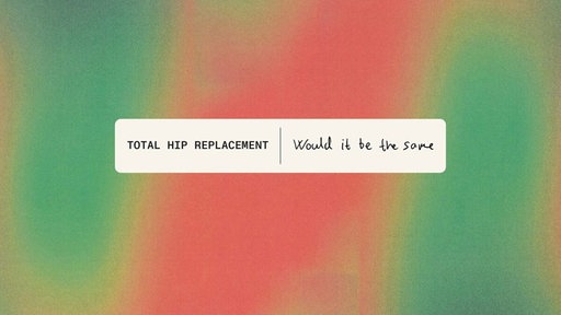 Total Hip Replacement: "Would It Be The Same?"