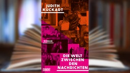 Buchcover: "Die Welt zwischen den Nachrichten" von Judith Kuckart