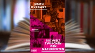 Buchcover: "Die Welt zwischen den Nachrichten" von Judith Kuckart