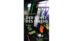 Buchcover: "Der Ernst des Lebens" von Ulrich Peltzer