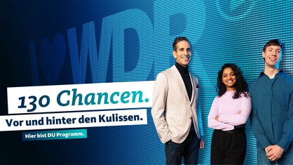 Drei junge Menschen neben dem Text "130 Chancen. Vor und hinter den Kulissen. Hier bist DU Programm." WDR-Logo groß im Hintergrund.